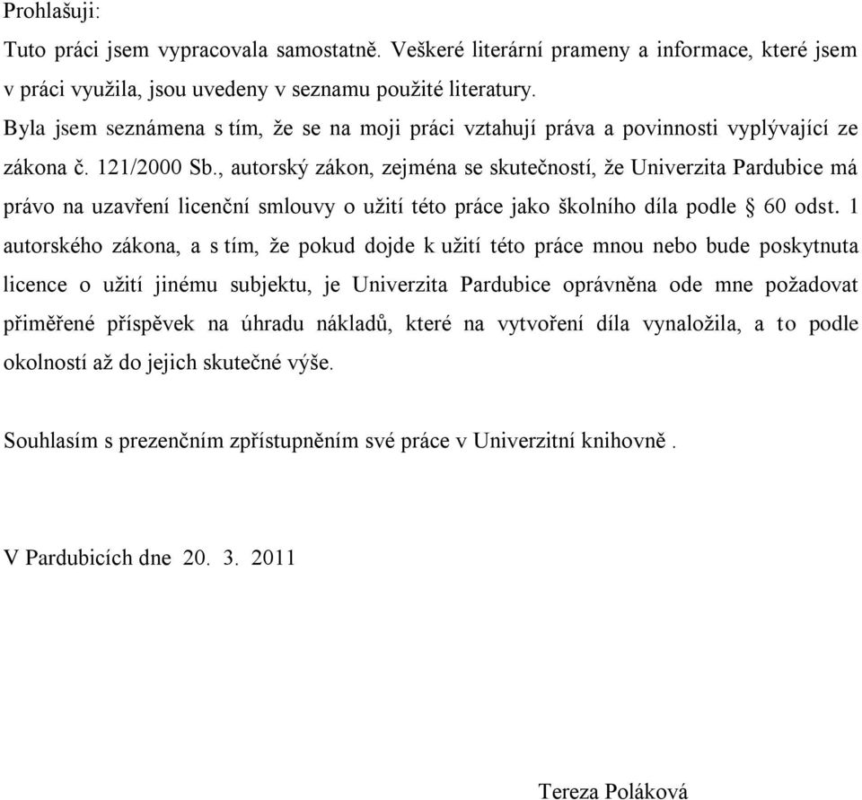 , autorský zákon, zejména se skutečností, ţe Univerzita Pardubice má právo na uzavření licenční smlouvy o uţití této práce jako školního díla podle 60 odst.