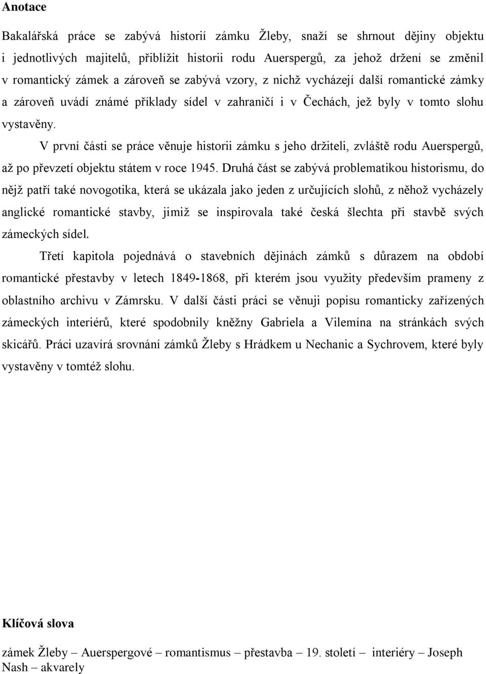 V první části se práce věnuje historii zámku s jeho drţiteli, zvláště rodu Auerspergů, aţ po převzetí objektu státem v roce 1945.