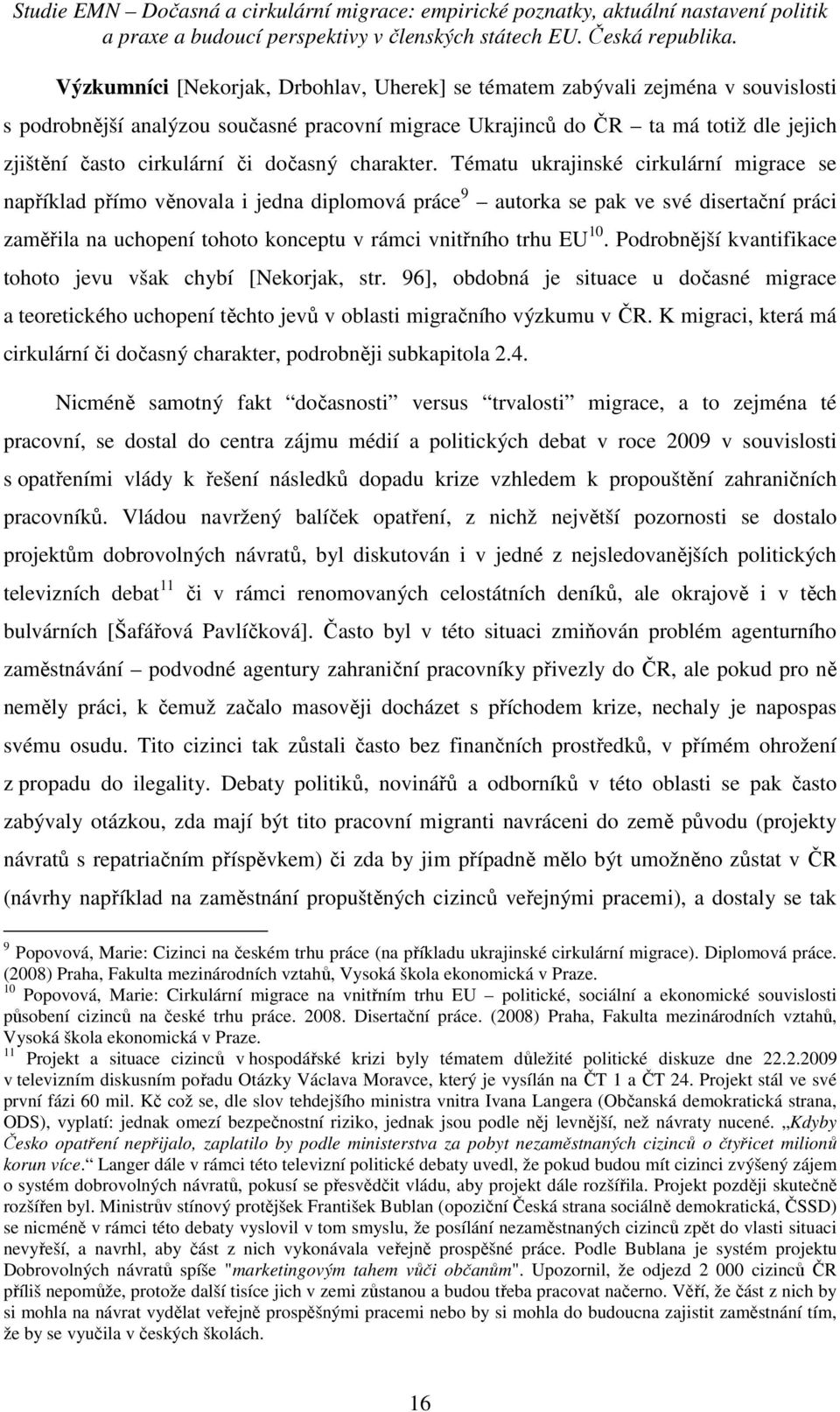 Tématu ukrajinské cirkulární migrace se například přímo věnovala i jedna diplomová práce 9 autorka se pak ve své disertační práci zaměřila na uchopení tohoto konceptu v rámci vnitřního trhu EU 10.