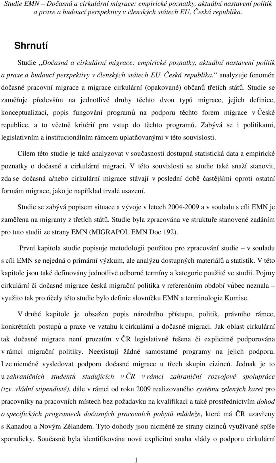 kritérií pro vstup do těchto programů. Zabývá se i politikami, legislativním a institucionálním rámcem uplatňovanými v této souvislosti.