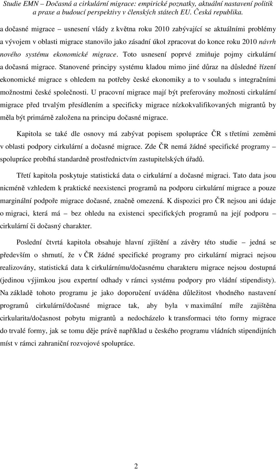 Stanovené principy systému kladou mimo jiné důraz na důsledné řízení ekonomické migrace s ohledem na potřeby české ekonomiky a to v souladu s integračními možnostmi české společnosti.