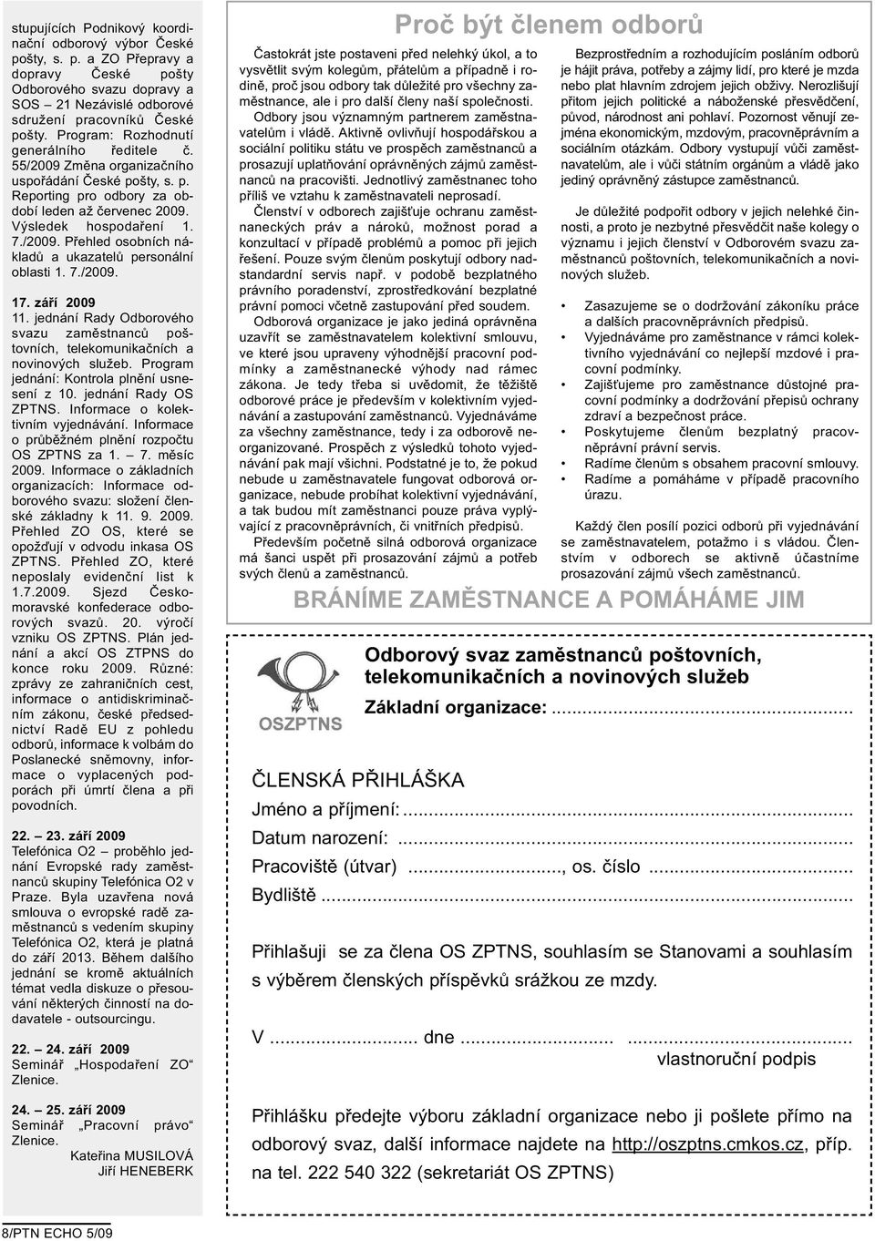 7./2009. 17. září 2009 11. jednání Rady Odborového svazu zaměstnanců poštovních, telekomunikačních a novinových služeb. Program jednání: Kontrola plnění usnesení z 10. jednání Rady OS ZPTNS.