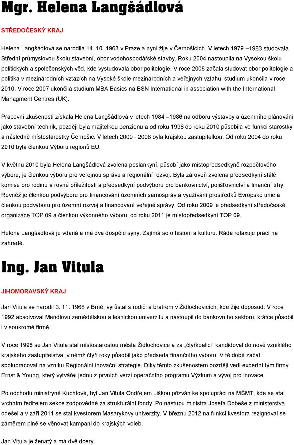 V roce 2008 začala studovat obor politologie a politika v mezinárodních vztazích na Vysoké škole mezinárodních a veřejných vztahů, studium ukončila v roce 2010.