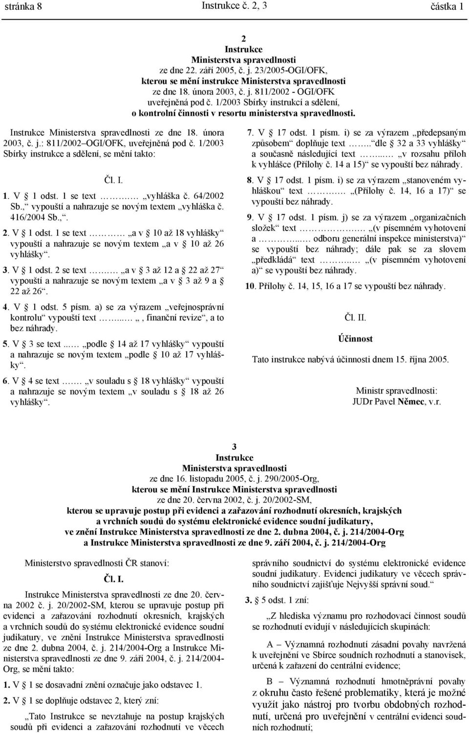 : 811/2002 OGI/OFK, uveřejněná pod č. 1/2003 Sbírky instrukce a sdělení, se mění takto: Čl. I. 1. V 1 odst. 1 se text. vyhláška č. 64/2002 Sb., vypouští a nahrazuje se novým textem vyhláška č.