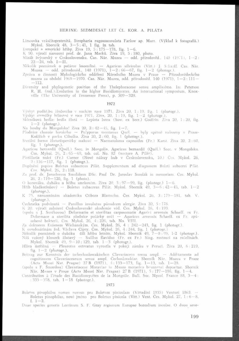 přírodověd., 140 (1971), 1 2: 2 2-2 4, tab.. Několik poznámek o pečárce lesomilné. Agaricus silvicolus (V itt.) J. S.'hasff. Čas. Nár. ů. M uzea odd. přírodověd., 140 (1 9 7 1 ), 1 2 :66 67, fig.