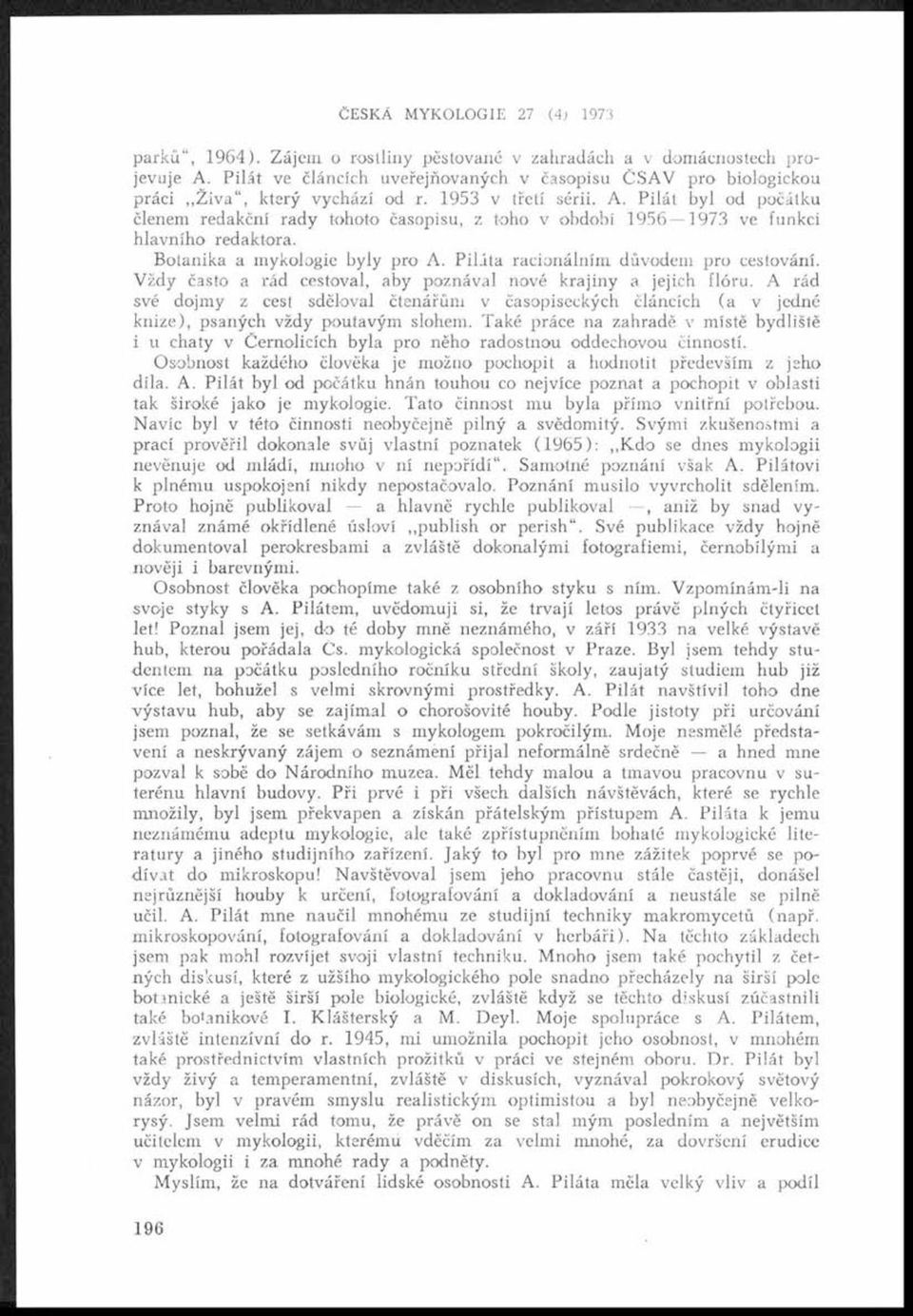 Pilát byl od počátku členem redakční rady tohoto časopisu, z toho v období 1 9 5 6 1973 ve funkci hlavního redaktora. Botanika a mykologie byly pro A. Piláta racionálním důvodem pro cestování.