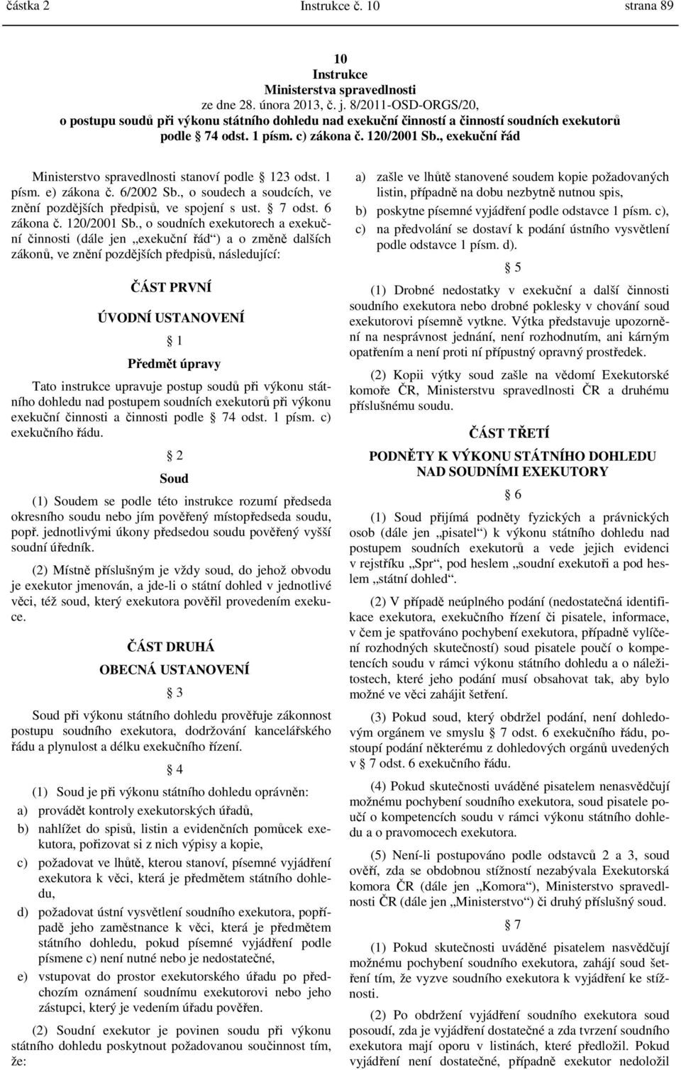 , exekuční řád Ministerstvo spravedlnosti stanoví podle 123 odst. 1 písm. e) zákona č. 6/2002 Sb., o soudech a soudcích, ve znění pozdějších předpisů, ve spojení s ust. 7 odst. 6 zákona č.