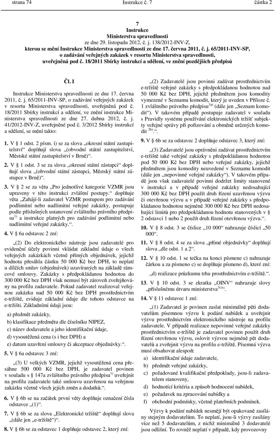 I Instrukce Ministerstva spravedlnosti ze dne 17. června 2011, č. j. 65/2011-INV-SP, o zadávání veřejných zakázek v resortu Ministerstva spravedlnosti, uveřejněná pod č.