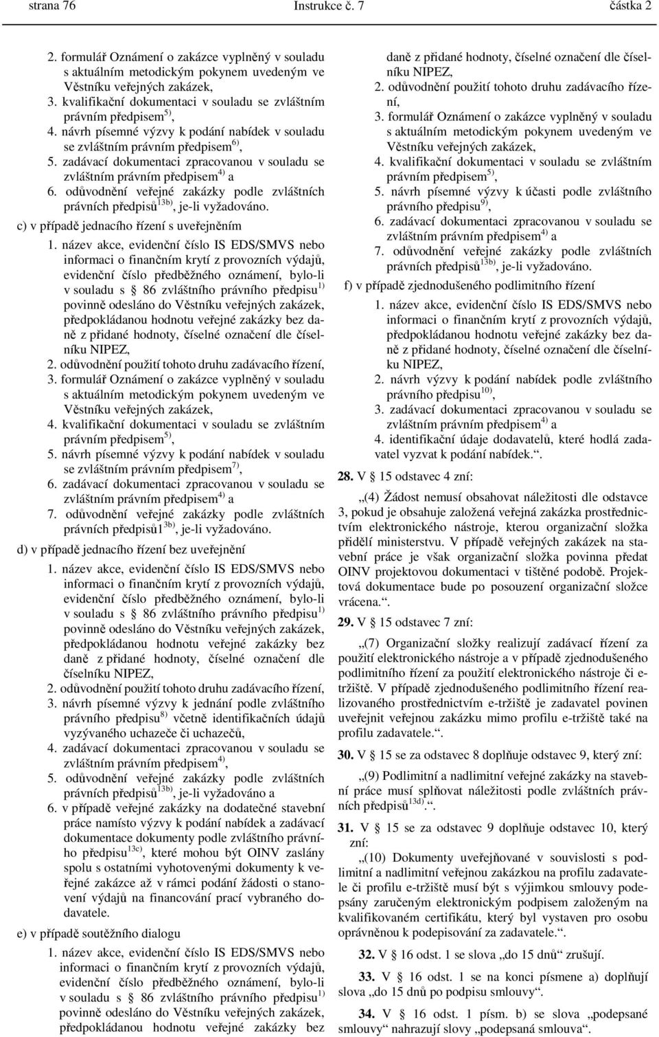 zadávací dokumentaci zpracovanou v souladu se zvláštním právním předpisem 4) a 6. odůvodnění veřejné zakázky podle zvláštních právních předpisů 13b), je-li vyžadováno.