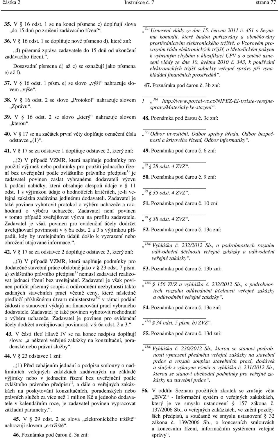 40. V 17 se na začátek první věty doplňuje označení čísla odstavce (1). 41.