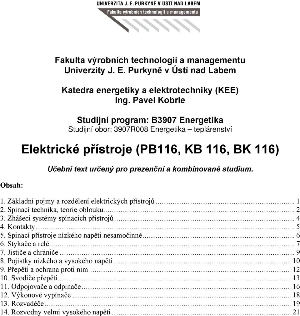 .. 1 2. Spínací technika, teorie oblouku... 2 3. Zhášecí systémy spínacích přístrojů... 4 4. Kontakty... 5 5. Spínací přístroje nízkého napětí nesamočinné... 6 6. Stykače a relé... 7 7.