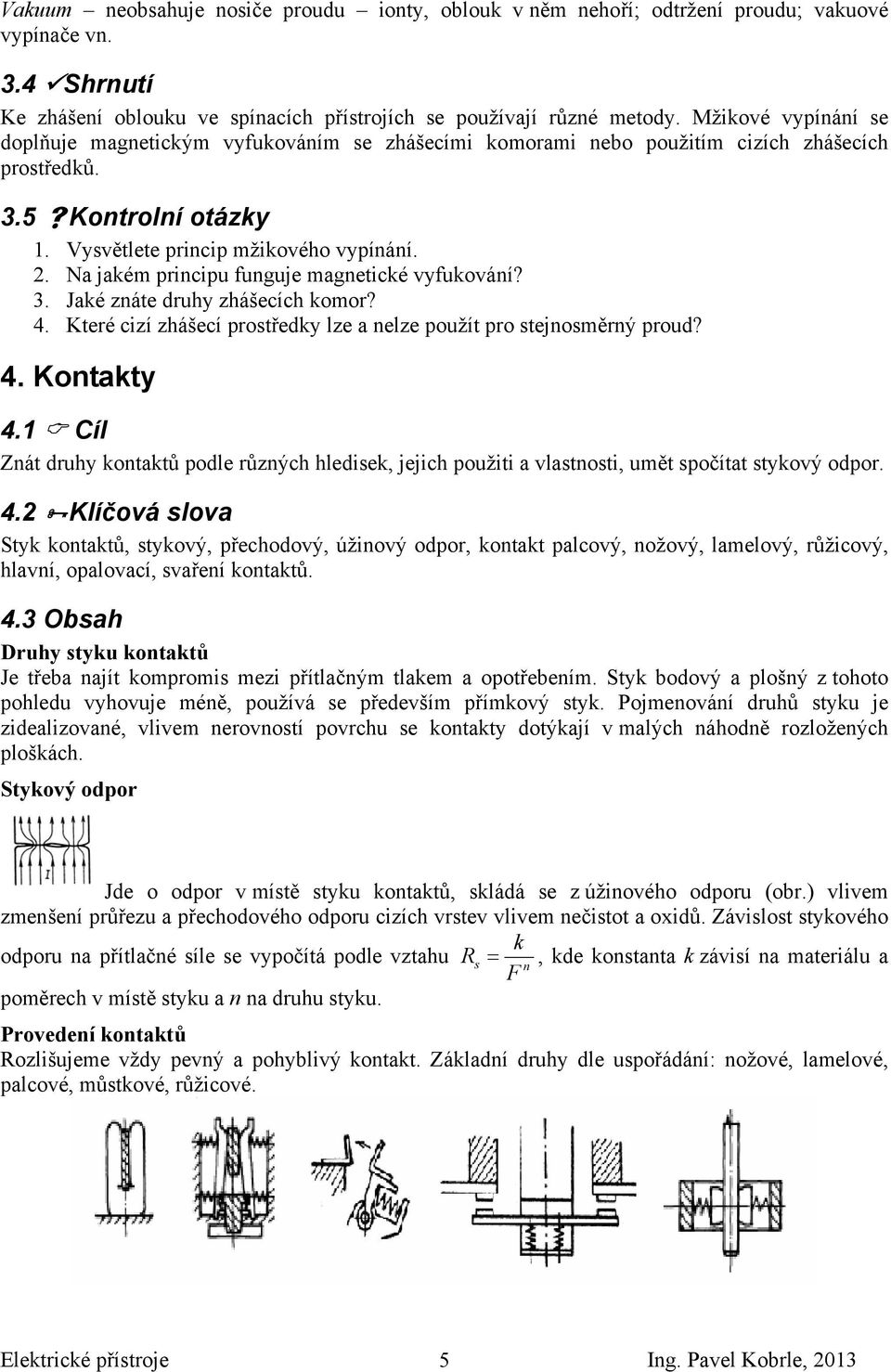 Na jakém principu funguje magnetické vyfukování? 3. Jaké znáte druhy zhášecích komor? 4. Které cizí zhášecí prostředky lze a nelze použít pro stejnosměrný proud? 4. Kontakty 4.