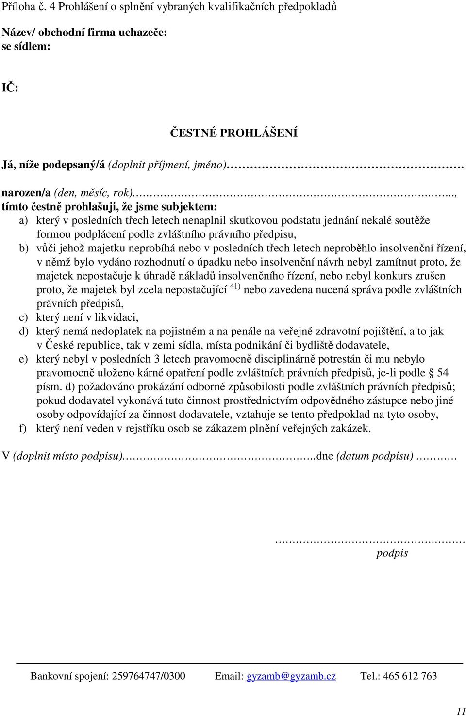 .., tímto čestně prohlašuji, že jsme subjektem: a) který v posledních třech letech nenaplnil skutkovou podstatu jednání nekalé soutěže formou podplácení podle zvláštního právního předpisu, b) vůči