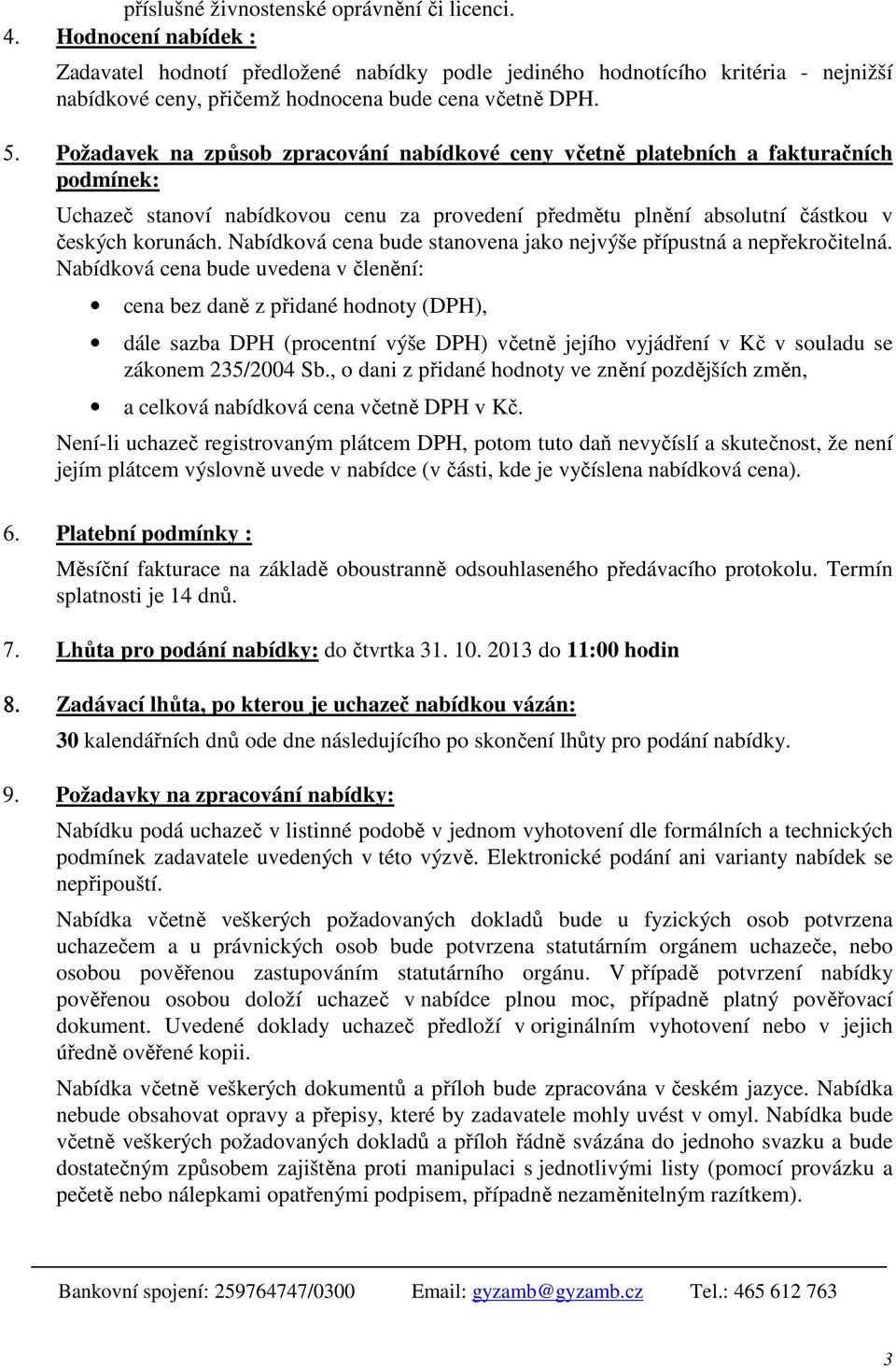 Požadavek na způsob zpracování nabídkové ceny včetně platebních a fakturačních podmínek: Uchazeč stanoví nabídkovou cenu za provedení předmětu plnění absolutní částkou v českých korunách.