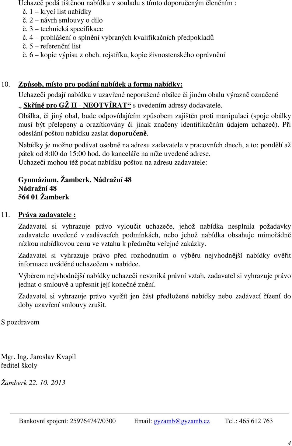 Způsob, místo pro podání nabídek a forma nabídky: Uchazeči podají nabídku v uzavřené neporušené obálce či jiném obalu výrazně označené Skříně pro GŽ II - NEOTVÍRAT s uvedením adresy dodavatele.