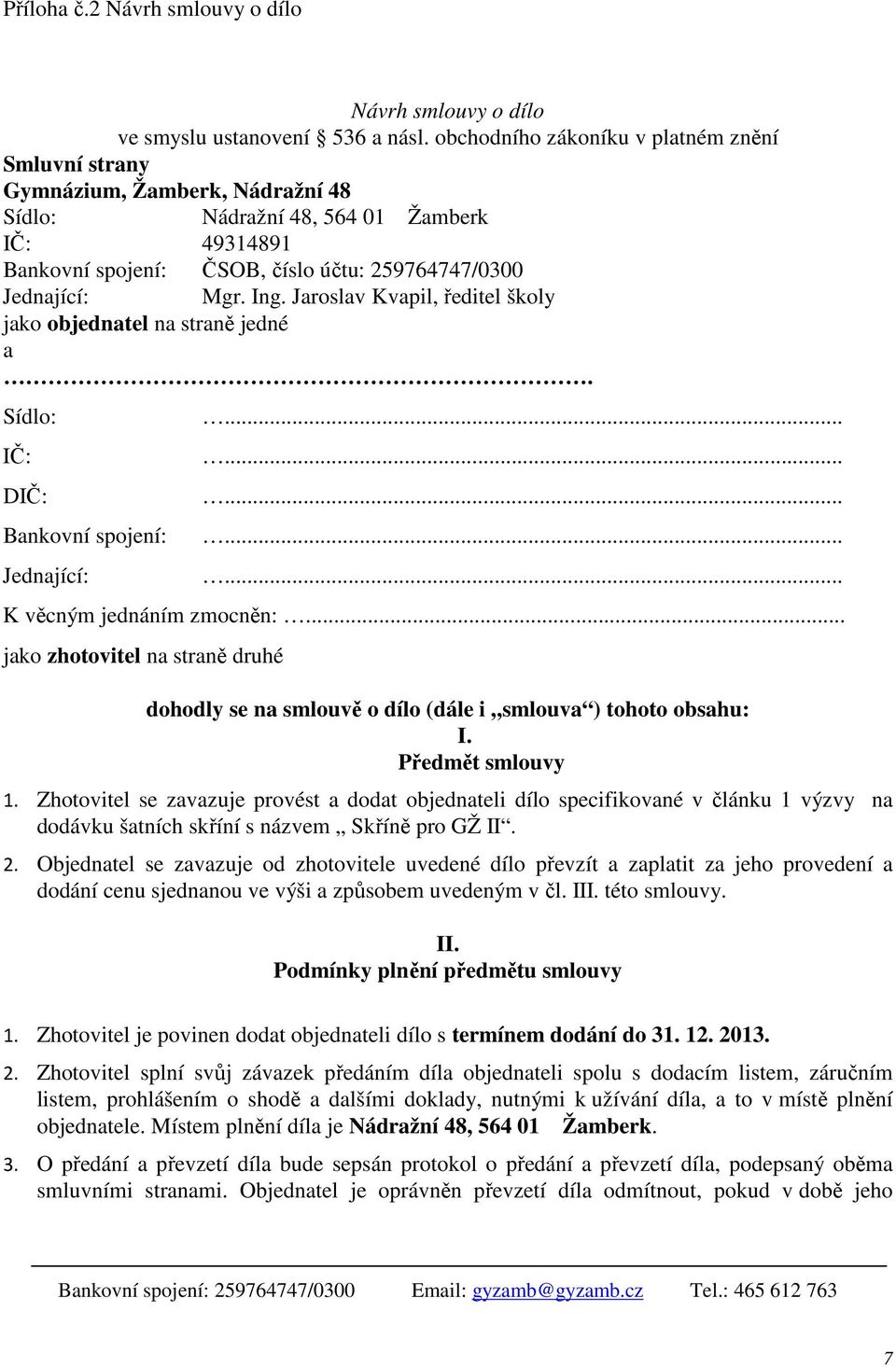 Ing. Jaroslav Kvapil, ředitel školy jako objednatel na straně jedné a. Sídlo: IČ: DIČ: Bankovní spojení: Jednající:............... K věcným jednáním zmocněn:.