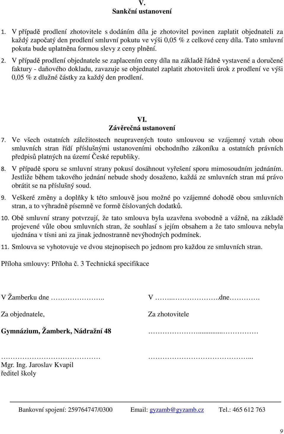 V případě prodlení objednatele se zaplacením ceny díla na základě řádně vystavené a doručené faktury - daňového dokladu, zavazuje se objednatel zaplatit zhotoviteli úrok z prodlení ve výši 0,05 % z