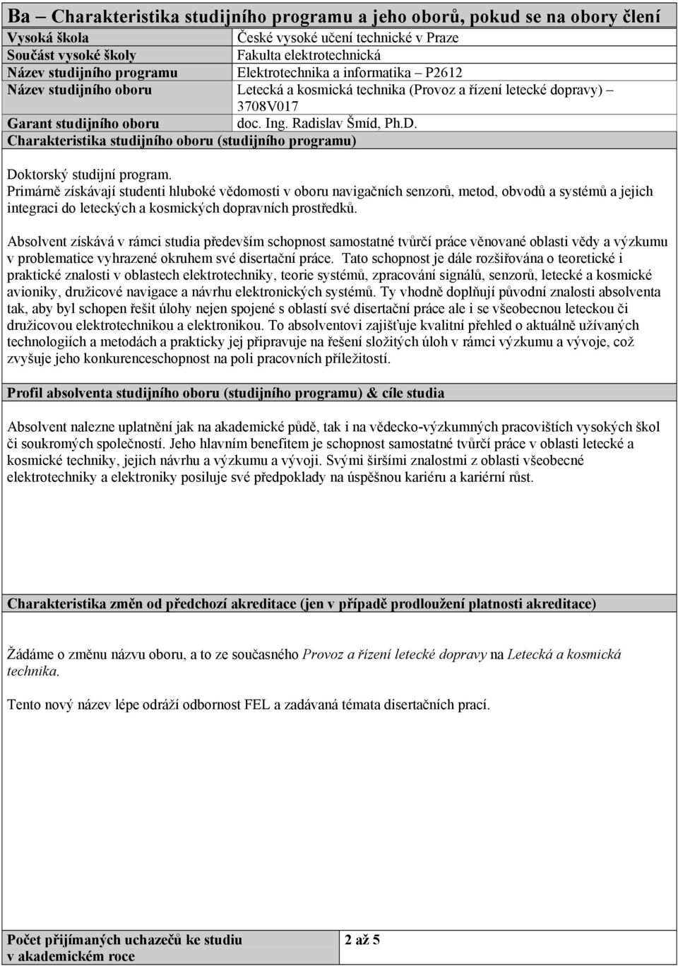 Primárně získávají studenti hluboké vědomosti v oboru navigačních senzorů, metod, obvodů a systémů a jejich integraci do leteckých a kosmických dopravních prostředků.