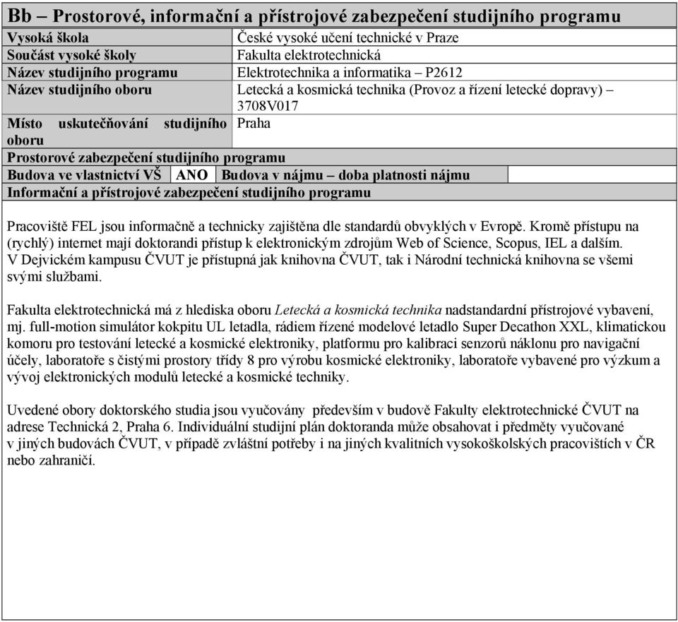 informačně a technicky zajištěna dle standardů obvyklých v Evropě. Kromě přístupu na (rychlý) internet mají doktorandi přístup k elektronickým zdrojům Web of Science, Scopus, IEL a dalším.