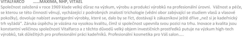 výrobky, které se, dalo by se říct, dostávají k zákazníkovi ještě dříve než si je kadeřnický trh vyžádá.