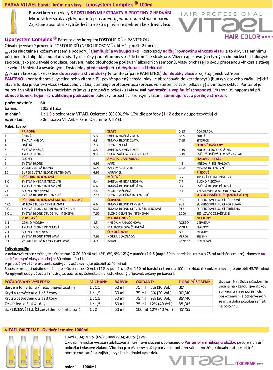 Obsahuje vysoké procento FOSFOLIPIDŮ (NEBO LIPOSOMŮ), které spouští 2 funkce: 1. Jsou slučitelné s kožním mazem a podporují zjemňující a vyživující akci.