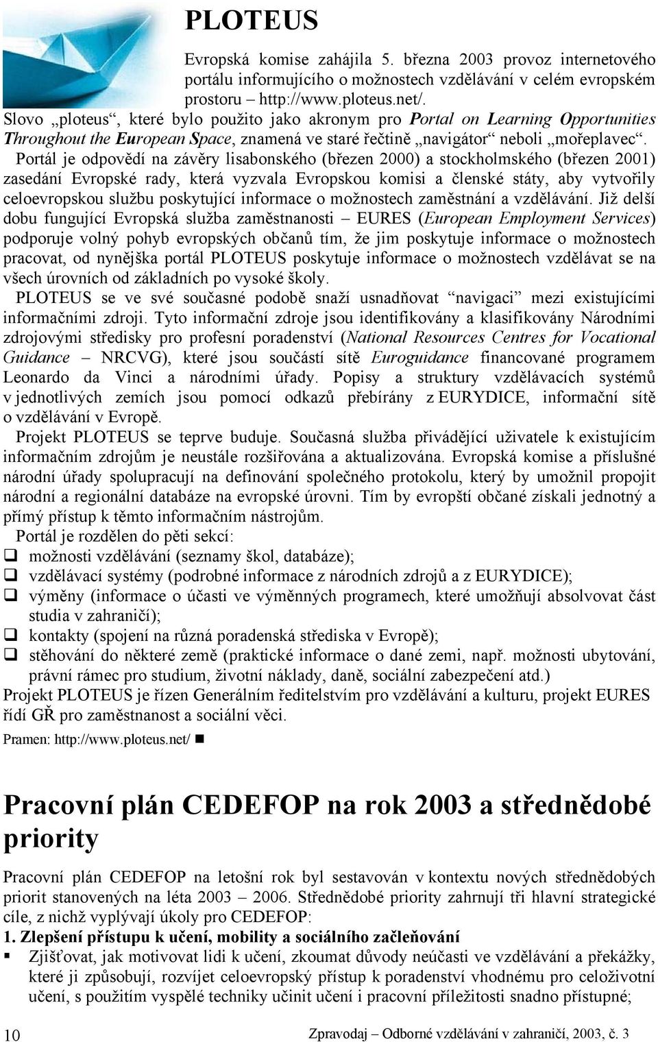 Portál je odpovědí na závěry lisabonského (březen 2000) a stockholmského (březen 2001) zasedání Evropské rady, která vyzvala Evropskou komisi a členské státy, aby vytvořily celoevropskou službu