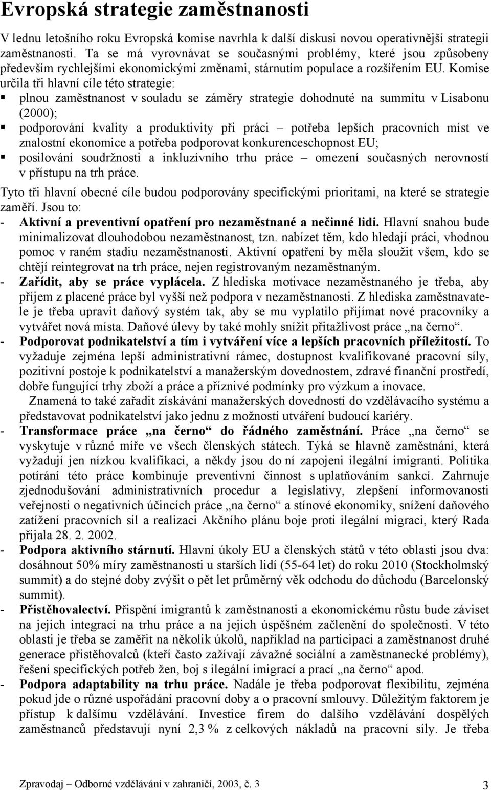 Komise určila tři hlavní cíle této strategie: plnou zaměstnanost v souladu se záměry strategie dohodnuté na summitu v Lisabonu (2000); podporování kvality a produktivity při práci potřeba lepších