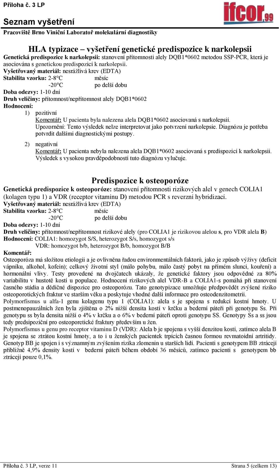 Upozornění: Tento výsledek nelze interpretovat jako potvrzení narkolepsie. Diagnózu je potřeba potvrdit dalšími diagnostickými postupy.