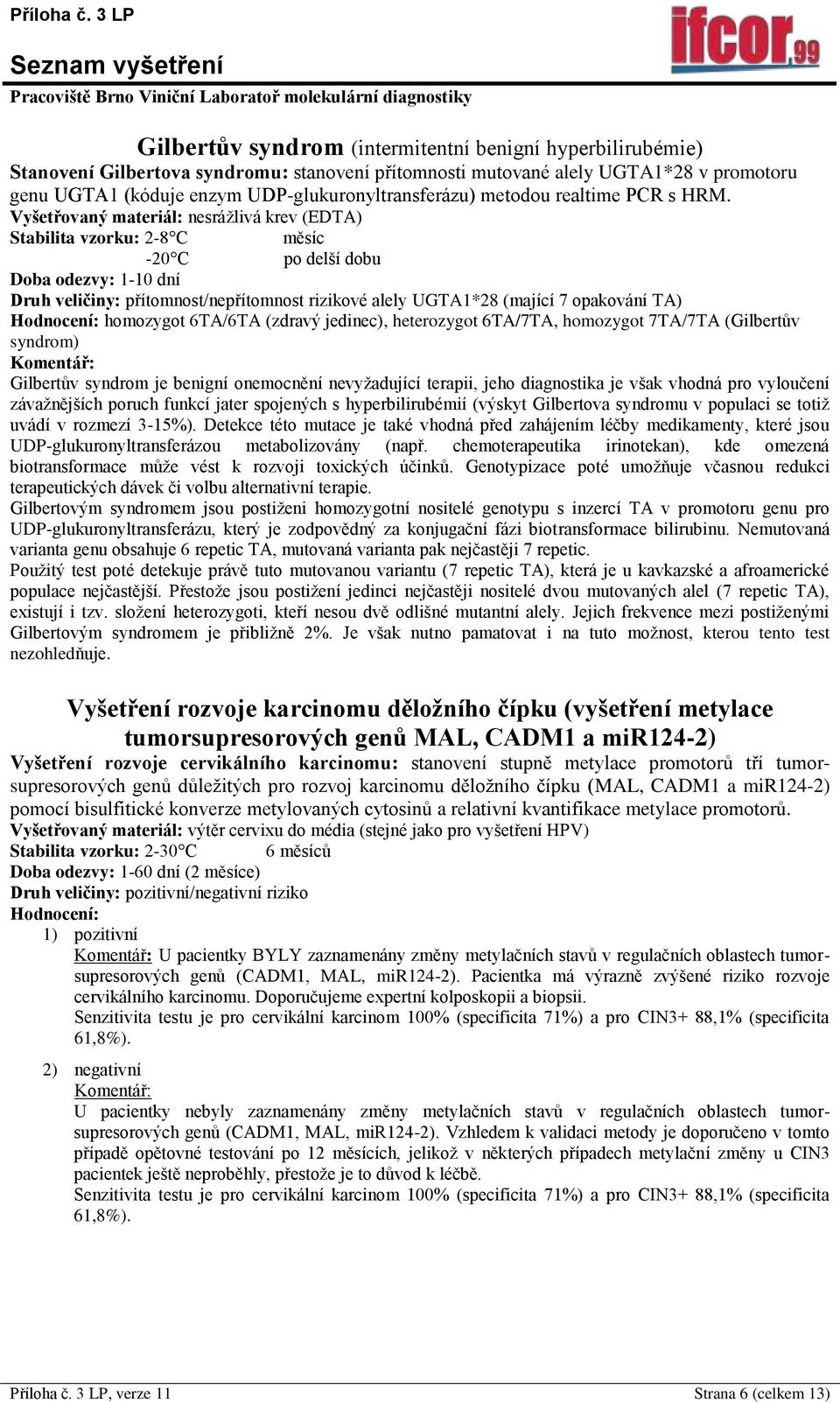 Druh veličiny: přítomnost/nepřítomnost rizikové alely UGTA1*28 (mající 7 opakování TA) Hodnocení: homozygot 6TA/6TA (zdravý jedinec), heterozygot 6TA/7TA, homozygot 7TA/7TA (Gilbertův syndrom)