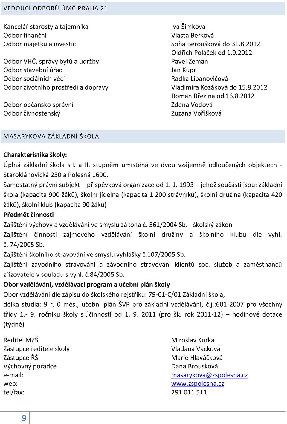 2012 Roman Březina od 16.8.2012 Odbor občansko správní Zdena Vodová Odbor živnostenský Zuzana Voříšková MASARYKOVA ZÁKLADNÍ ŠKOLA Charakteristika školy: Úplná základní škola s I. a II.