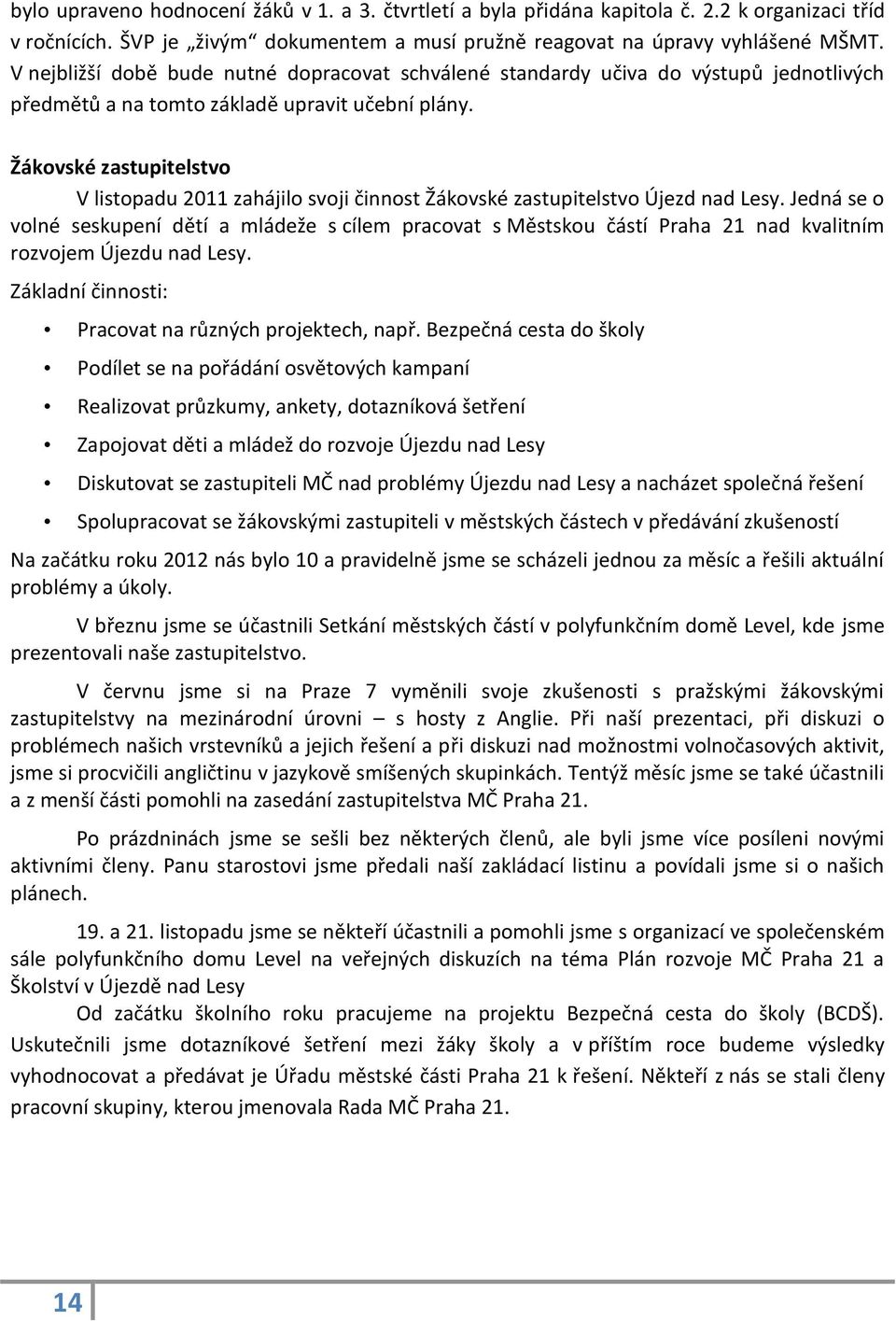 Žákovské zastupitelstvo V listopadu 2011 zahájilo svoji činnost Žákovské zastupitelstvo Újezd nad Lesy.