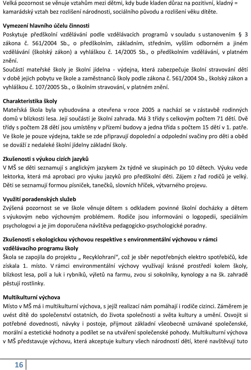 , o předškolním, základním, středním, vyšším odborném a jiném vzdělávání (školský zákon) a vyhláškou č. 14/2005 Sb., o předškolním vzdělávání, v platném znění.