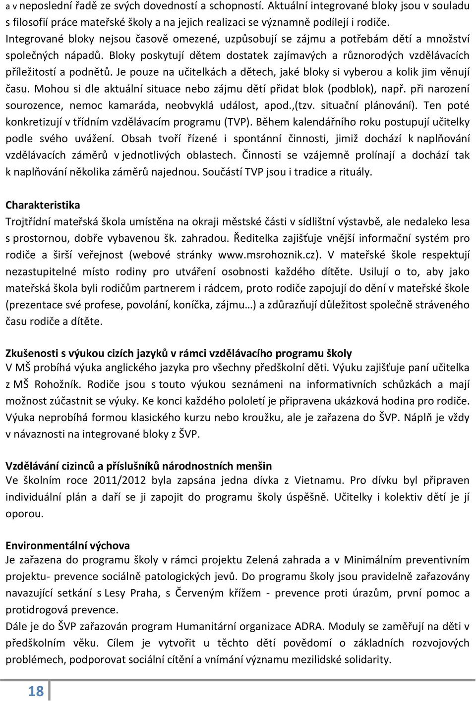 Je pouze na učitelkách a dětech, jaké bloky si vyberou a kolik jim věnují času. Mohou si dle aktuální situace nebo zájmu dětí přidat blok (podblok), např.