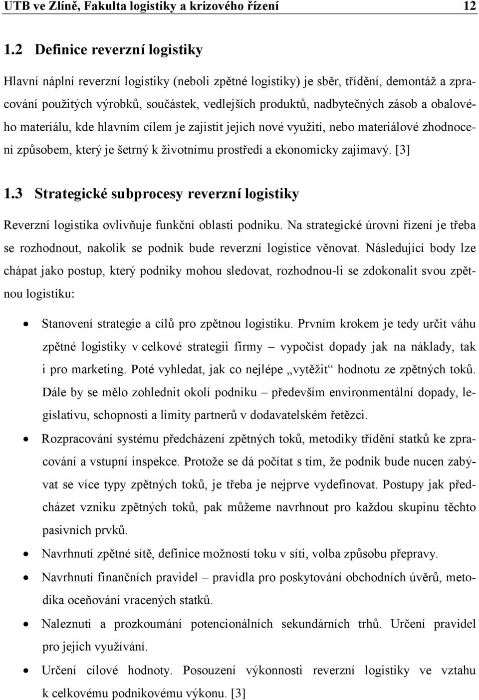 a obalového materiálu, kde hlavním cílem je zajistit jejich nové vyuţití, nebo materiálové zhodnocení způsobem, který je šetrný k ţivotnímu prostředí a ekonomicky zajímavý. [3] 1.