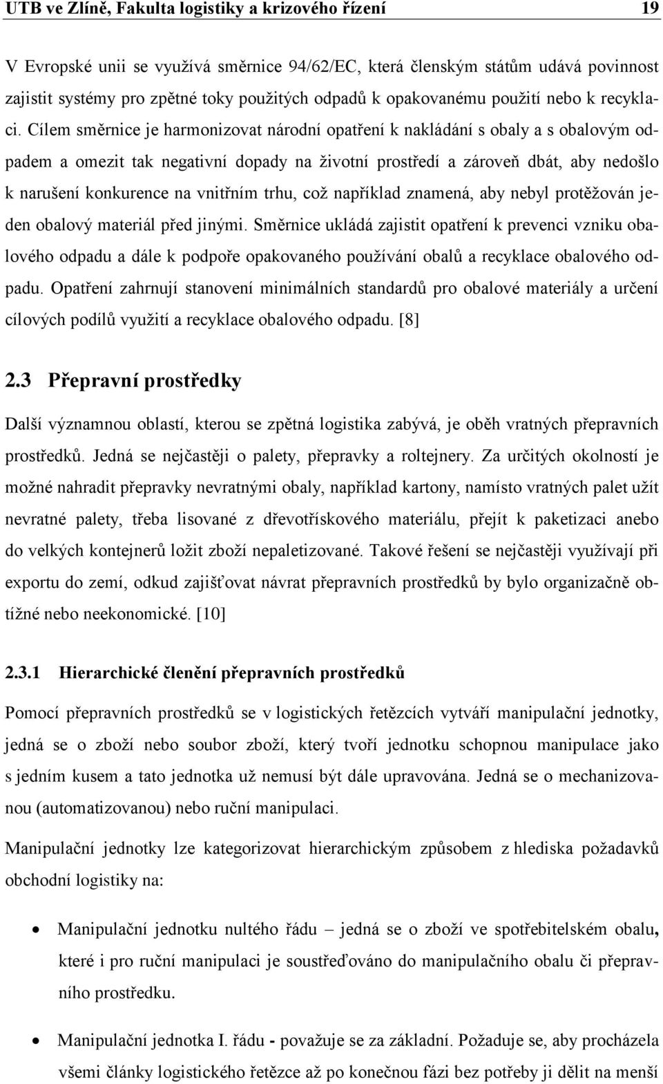 Cílem směrnice je harmonizovat národní opatření k nakládání s obaly a s obalovým odpadem a omezit tak negativní dopady na ţivotní prostředí a zároveň dbát, aby nedošlo k narušení konkurence na