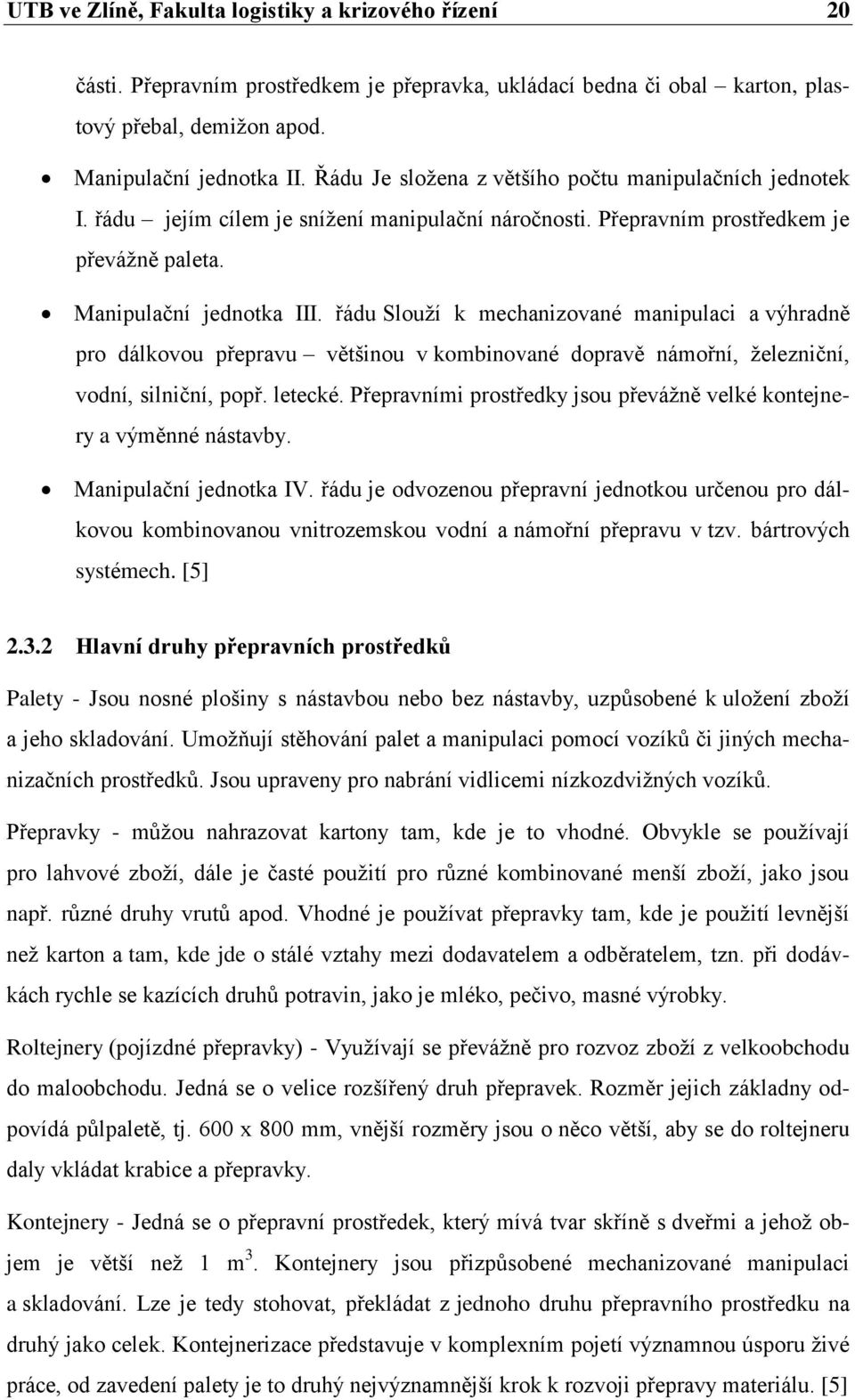 řádu Slouţí k mechanizované manipulaci a výhradně pro dálkovou přepravu většinou v kombinované dopravě námořní, ţelezniční, vodní, silniční, popř. letecké.