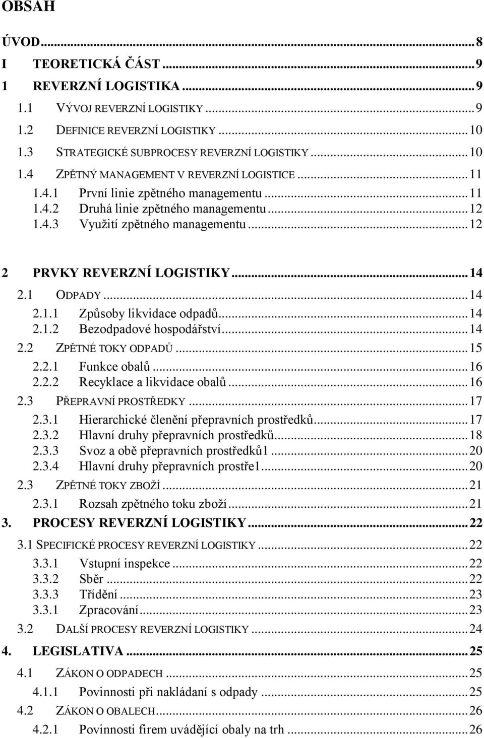 .. 14 2.1.2 Bezodpadové hospodářství... 14 2.2 ZPĚTNÉ TOKY ODPADŮ... 15 2.2.1 Funkce obalů... 16 2.2.2 Recyklace a likvidace obalů... 16 2.3 PŘEPRAVNÍ PROSTŘEDKY... 17 2.3.1 Hierarchické členění přepravních prostředků.