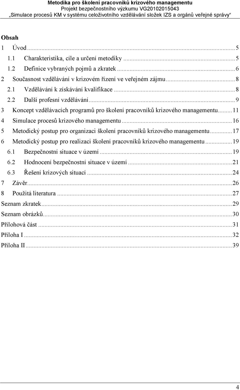 .. 16 5 Metodický postup pro organizaci školení pracovníků krizového managementu... 17 6 Metodický postup pro realizaci školení pracovníků krizového managementu... 19 6.1 Bezpečnostní situace v území.