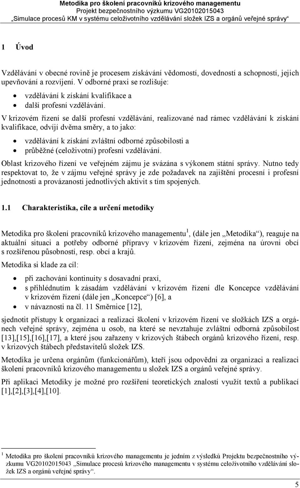 V krizovém řízení se další profesní vzdělávání, realizované nad rámec vzdělávání k získání kvalifikace, odvíjí dvěma směry, a to jako: vzdělávání k získání zvláštní odborné způsobilosti a průběžné