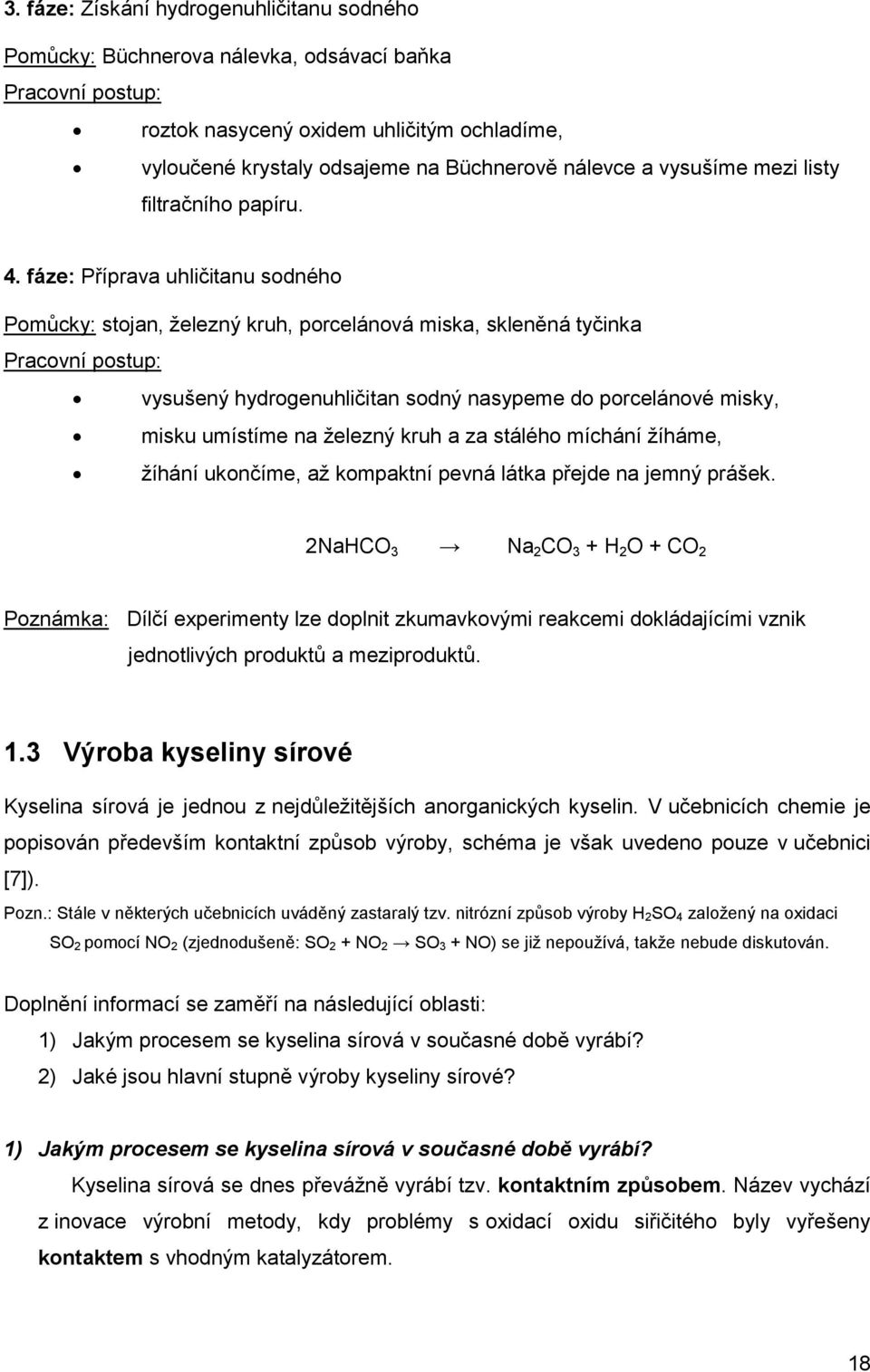 fáze: Příprava uhličitanu sodného Pomůcky: stojan, železný kruh, porcelánová miska, skleněná tyčinka Pracovní postup: vysušený hydrogenuhličitan sodný nasypeme do porcelánové misky, misku umístíme na