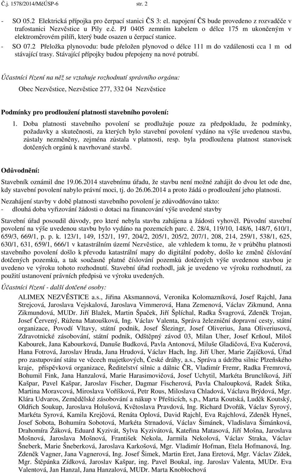 Účastníci řízení na něž se vztahuje rozhodnutí správního orgánu: Obec Nezvěstice, Nezvěstice 277, 332 04 Nezvěstice Podmínky pro prodloužení platnosti stavebního povolení: 1.