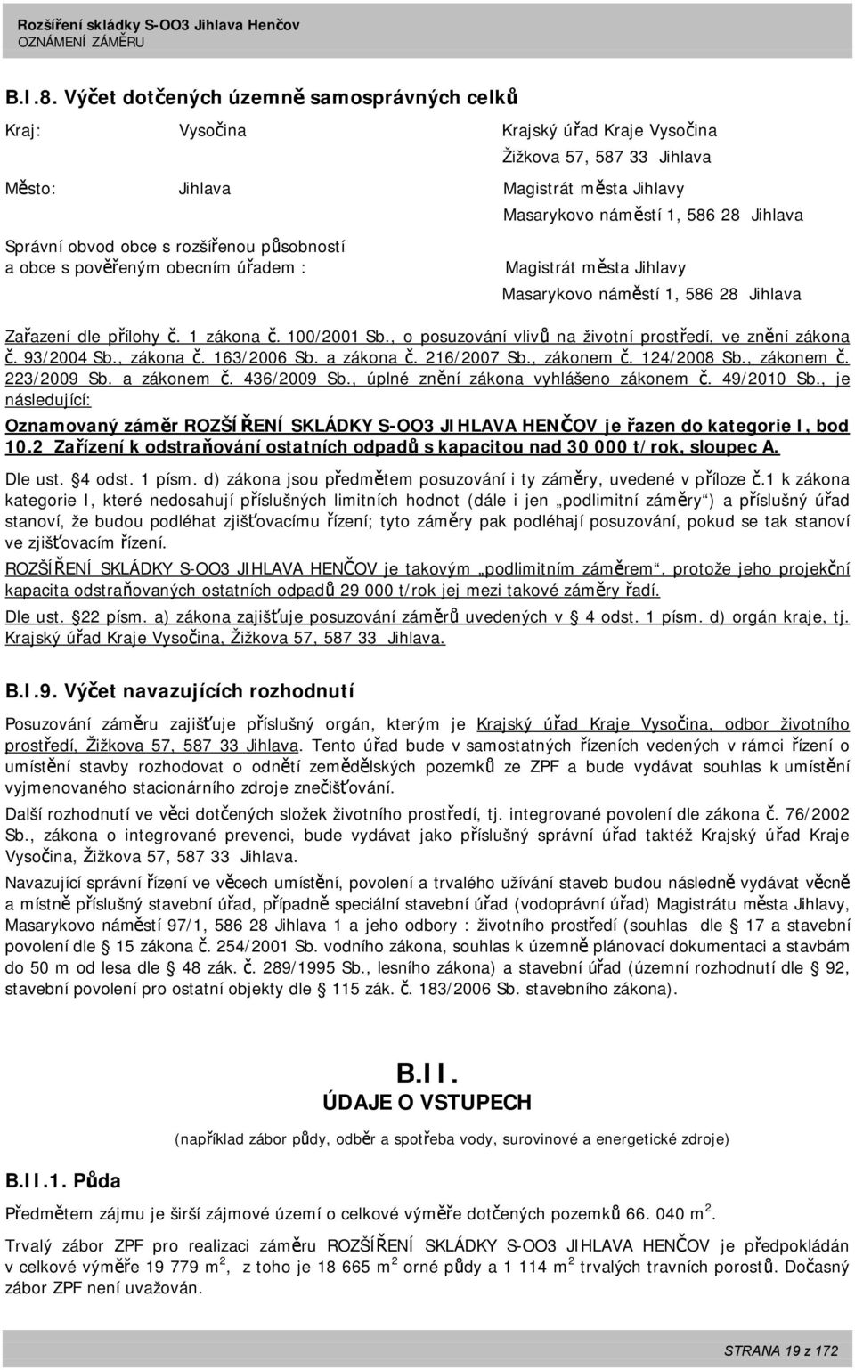 obvod obce s rozšířenou působností a obce s pověřeným obecním úřadem : Magistrát města Jihlavy Masarykovo náměstí 1, 586 28 Jihlava Zařazení dle přílohy č. 1 zákona č. 100/2001 Sb.