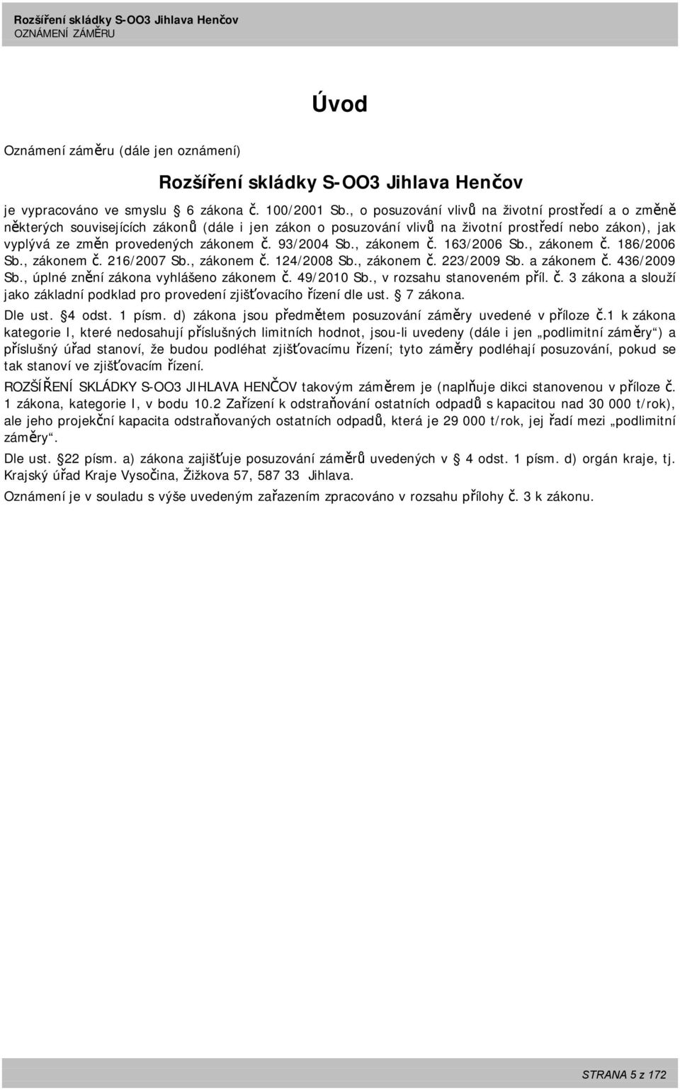 93/2004 Sb., zákonem č. 163/2006 Sb., zákonem č. 186/2006 Sb., zákonem č. 216/2007 Sb., zákonem č. 124/2008 Sb., zákonem č. 223/2009 Sb. a zákonem č. 436/2009 Sb.