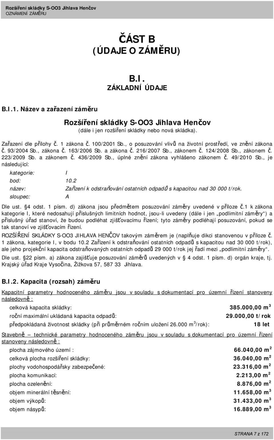 436/2009 Sb., úplné znění zákona vyhlášeno zákonem č. 49/2010 Sb., je následující: kategorie: I bod: 10.2 název: Zařízení k odstraňování ostatních odpadů s kapacitou nad 30 000 t/rok.