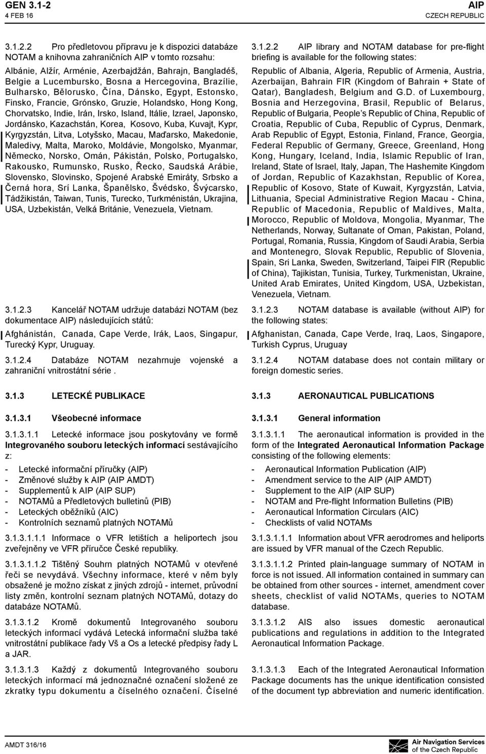 2 Pro předletovou přípravu je k dispozici databáze NOTAM a knihovna zahraničních AIP v tomto rozsahu: Albánie, Alžír, Arménie, Azerbajdžán, Bahrajn, Bangladéš, Belgie a Lucembursko, Bosna a