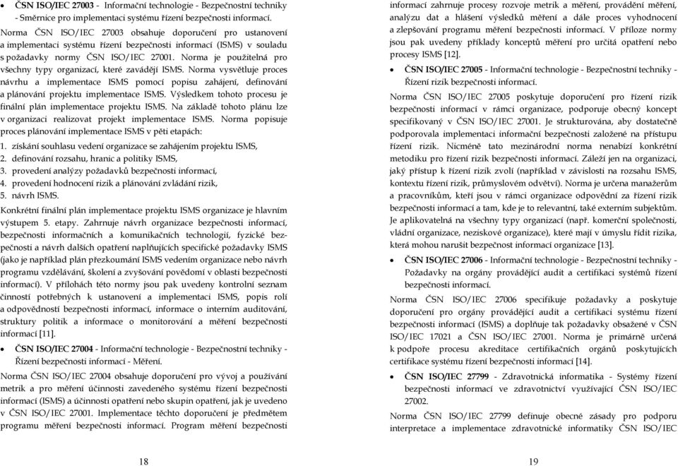 Norma je použitelná pro všechny typy organizací, které zavádějí ISMS. Norma vysvětluje proces návrhu a implementace ISMS pomocí popisu zahájení, definování a plánování projektu implementace ISMS.