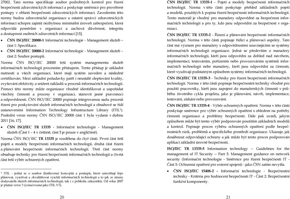 důvěrnost, integritu a dostupnost osobních zdravotních informací [15]. ČSN ISO/IEC 20000-1 Informační technologie - Management služeb část 1: Specifikace.