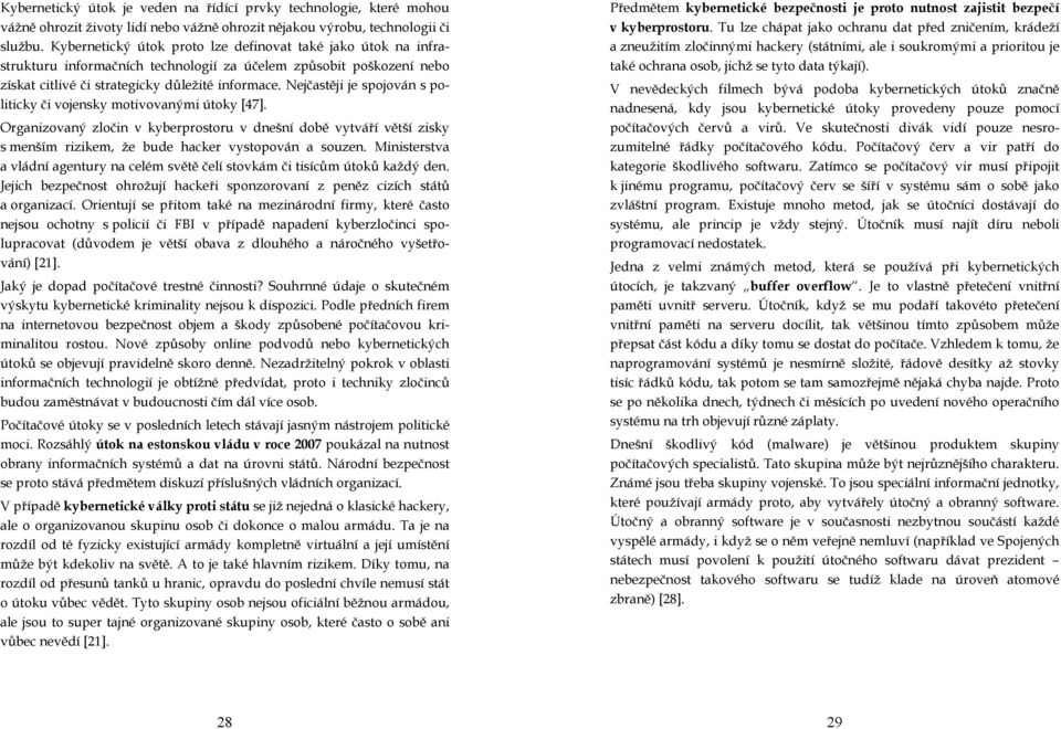 Nejčastěji je spojován s politicky či vojensky motivovanými útoky [47]. Organizovaný zločin v kyberprostoru v dnešní době vytváří větší zisky s menším rizikem, že bude hacker vystopován a souzen.