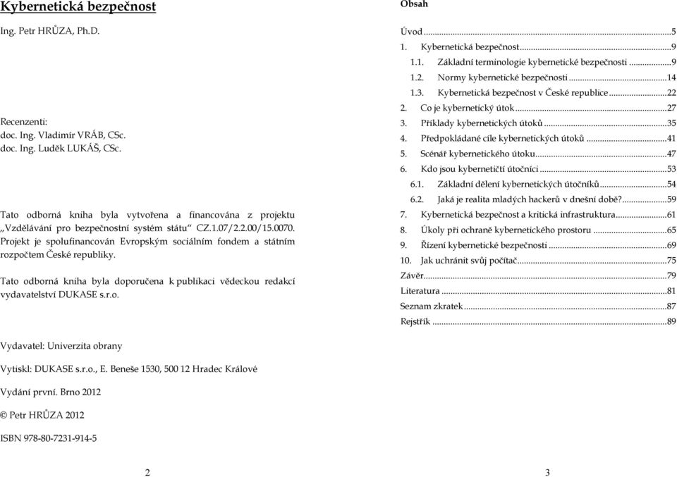 Projekt je spolufinancován Evropským sociálním fondem a státním rozpočtem České republiky. Tato odborná kniha byla doporučena k publikaci vědeckou redakcí vydavatelství DUKASE s.r.o. Obsah Úvod... 5 1.