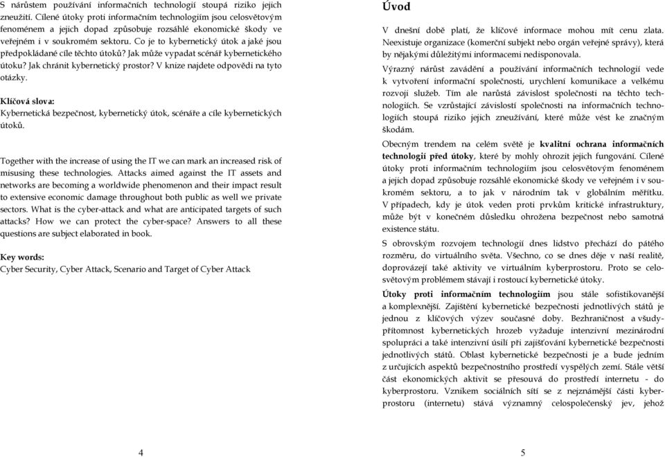 Co je to kybernetický útok a jaké jsou předpokládané cíle těchto útoků? Jak může vypadat scénář kybernetického útoku? Jak chránit kybernetický prostor? V knize najdete odpovědi na tyto otázky.